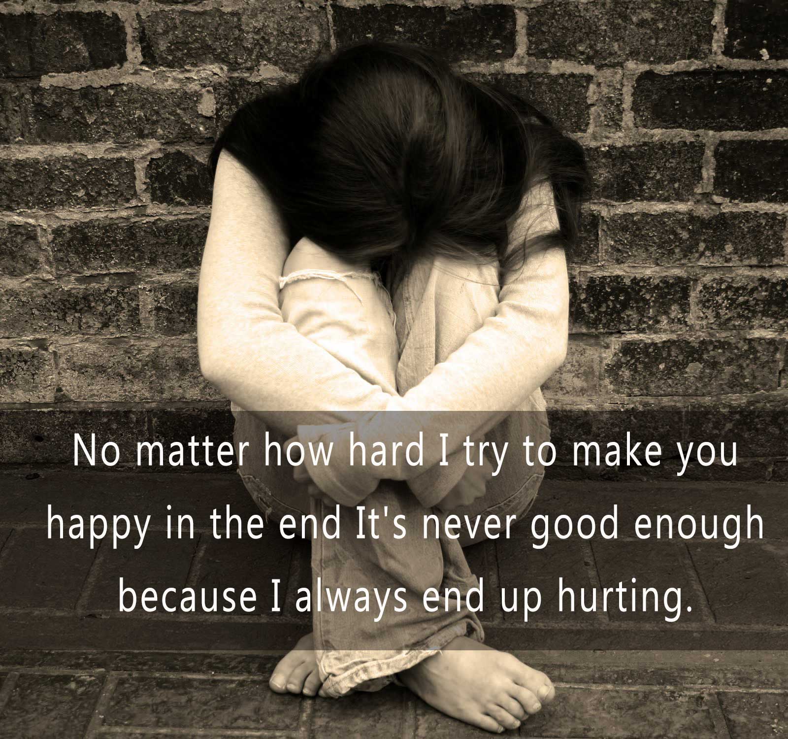 No matter how hard I try to make you happy in the end Itâ€™s never ...